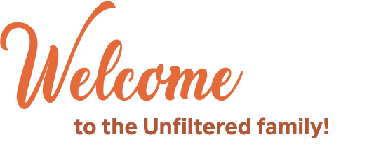 Welcome to the Unfiltered family!